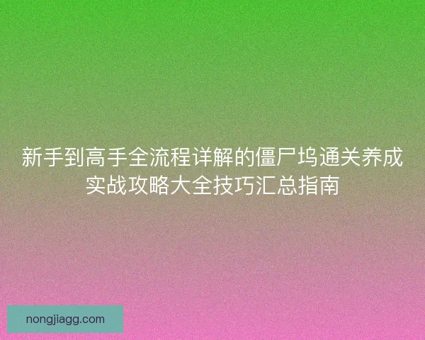 新手到高手全流程详解的僵尸坞通关养成实战攻略大全技巧汇总指南