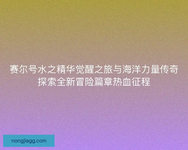 赛尔号水之精华觉醒之旅与海洋力量传奇探索全新冒险篇章热血征程